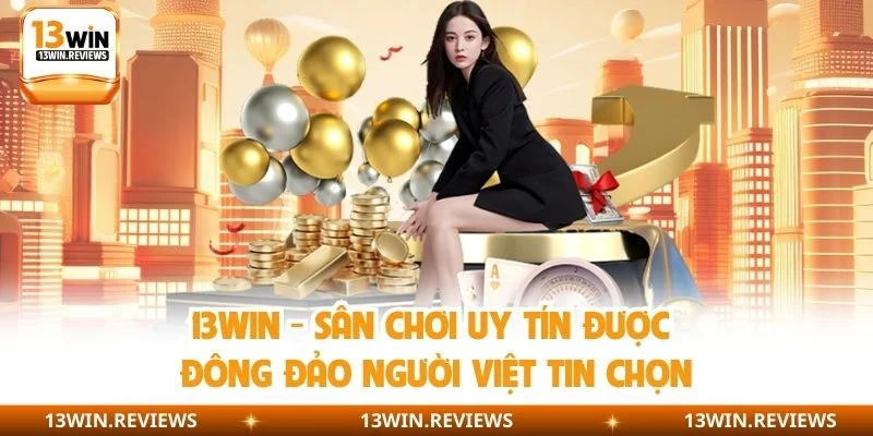 13WIN - Sân Chơi Uy Tín Được Đông Đảo Người Việt Tin Chọn