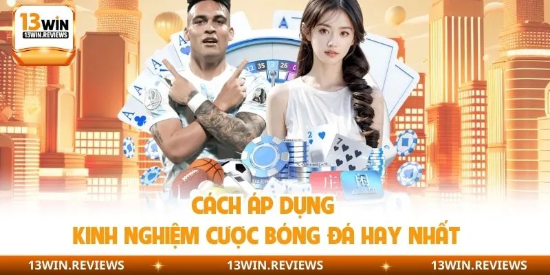 Cách áp dụng kinh nghiệm cược bóng đá hay nhất