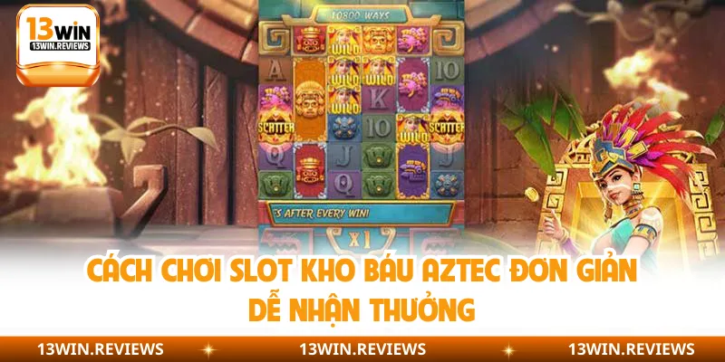 Cách chơi slot Kho Báu Aztec đơn giản dễ nhận thưởng