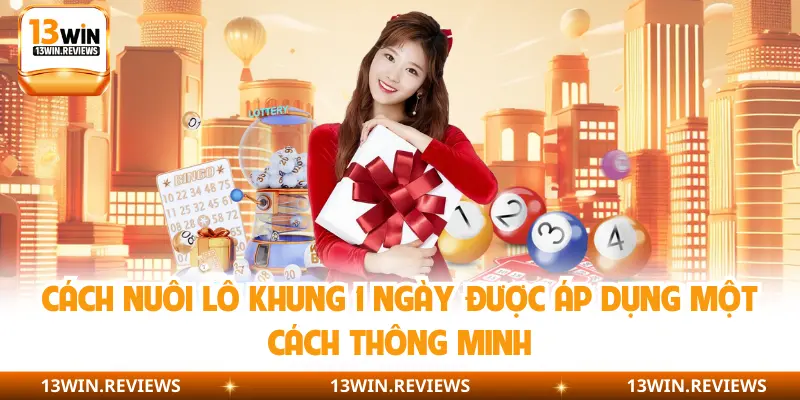 Cách nuôi lô khung 1 ngày được áp dụng một cách thông minh