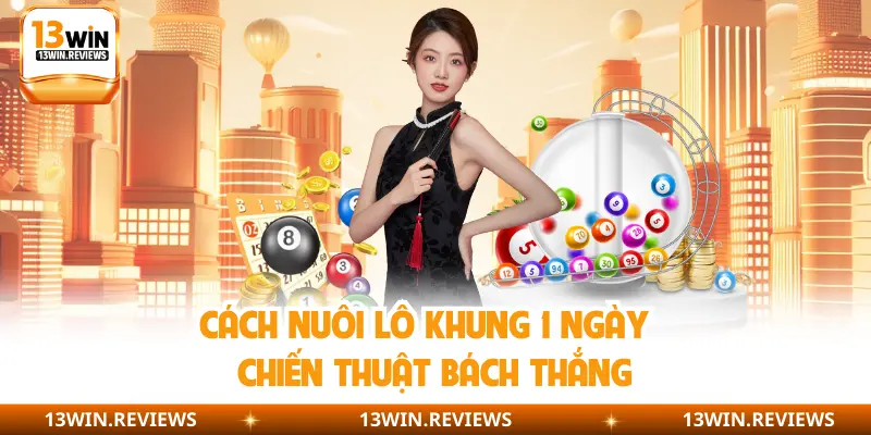 Cách Nuôi Lô Khung 1 Ngày – Chiến Thuật Bách Thắng