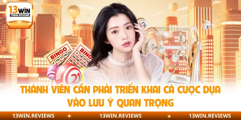 Thành viên cần phải triển khai cá cược dựa vào lưu ý quan trọng