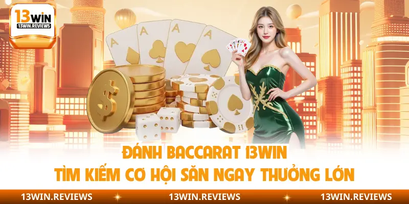 Đánh Baccarat 13Win tìm kiếm cơ hội săn ngay thưởng lớn