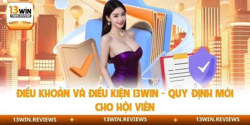 Điều Khoản Và Điều Kiện 13WIN - Quy Định Mới Cho Hội Viên