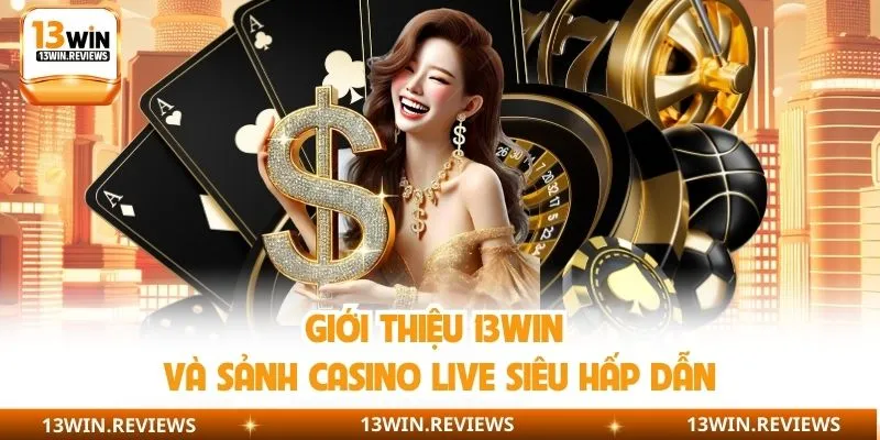 Giới thiệu 13WIN và sảnh casino live siêu hấp dẫn