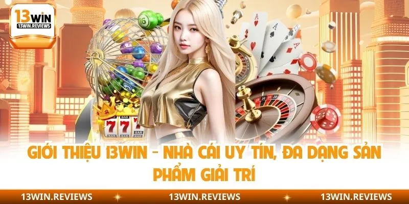 Giới Thiệu 13WIN - Nhà Cái Uy Tín, Đa Dạng Sản Phẩm Giải Trí