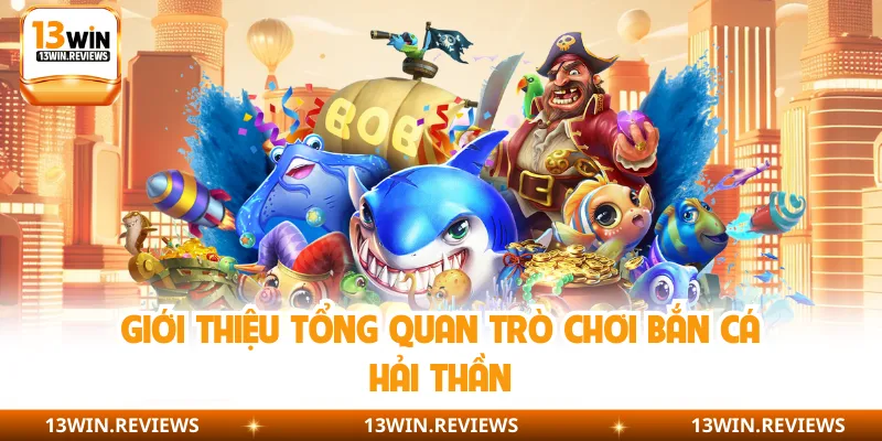 Giới thiệu tổng quan trò chơi bắn cá Hải Thần