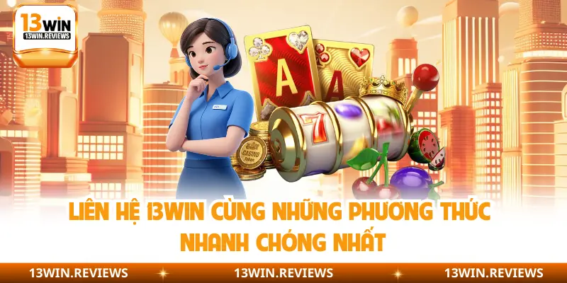 Liên hệ 13Win cùng những phương thức nhanh chóng nhất