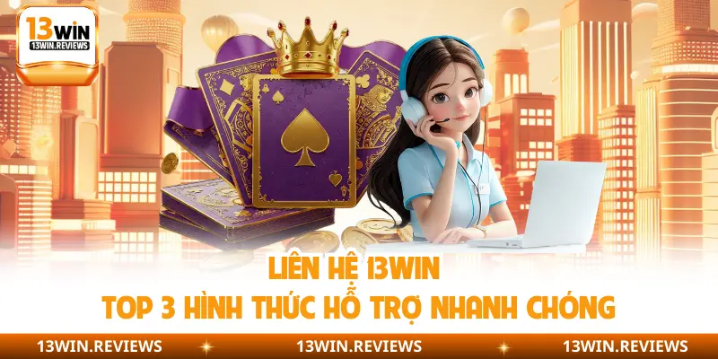 Liên Hệ 13Win | Top 3 Hình Thức Hỗ Trợ Nhanh Chóng