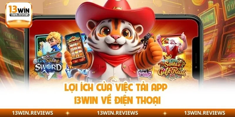 Lợi ích của việc tải app 13WIN về điện thoại