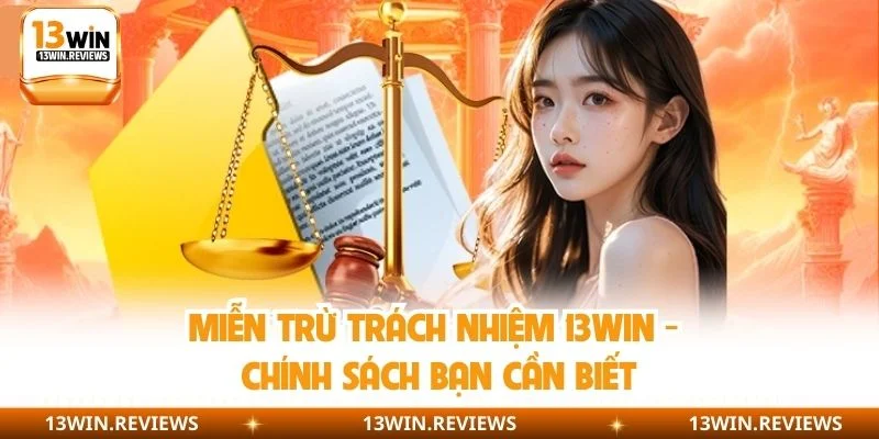 Miễn Trừ Trách Nhiệm 13WIN - Chính Sách Bạn Cần Biết