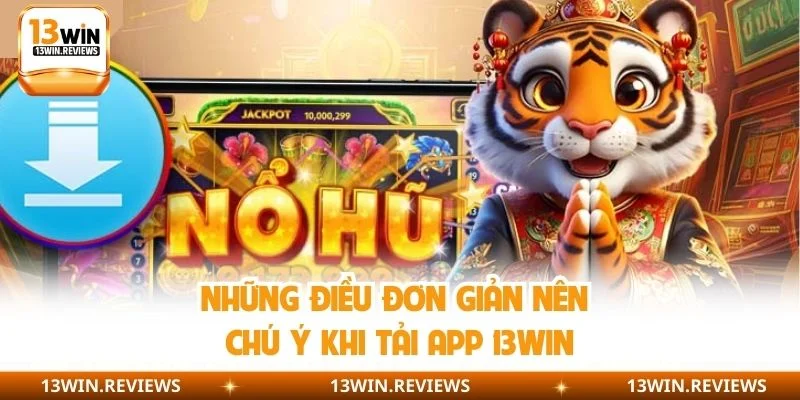 Những điều đơn giản nên chú ý khi tải app 13WIN