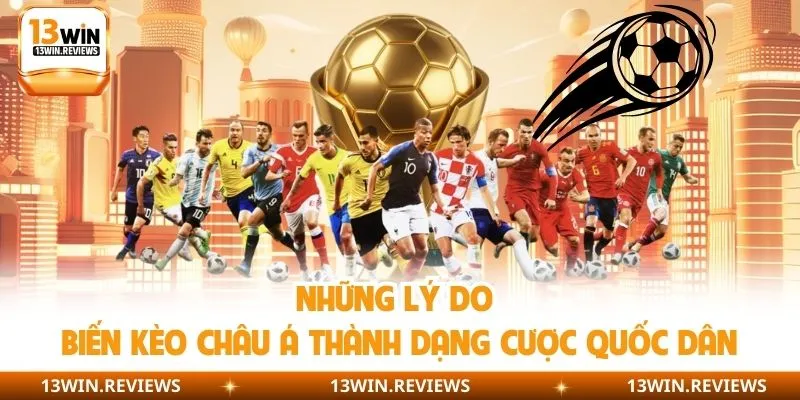 Những lý do biến kèo châu Á thành dạng cược quốc dân