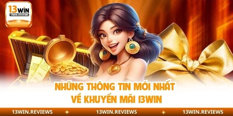 Những thông tin mới nhất về khuyến mãi 13WIN