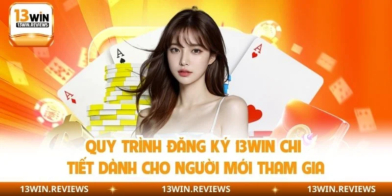 Quy trình đăng ký 13WIN chi tiết dành cho người mới tham gia