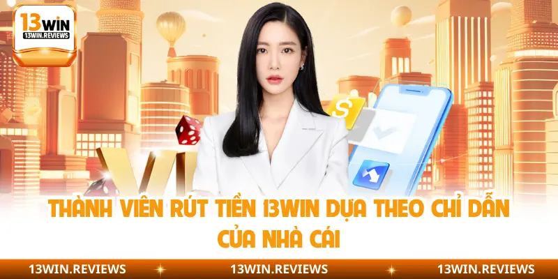 Thành viên rút tiền 13WIN dựa theo chỉ dẫn của nhà cái