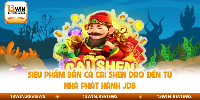 Siêu phẩm bắn cá Cai Shen Dao đến từ nhà phát hành JDB