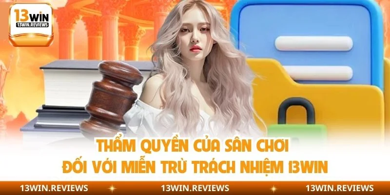 Thẩm quyền của sân chơi đối với miễn trừ trách nhiệm 13WIN