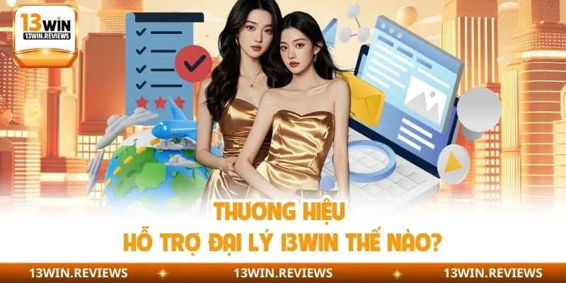 Thương hiệu hỗ trợ đại lý 13WIN thế nào?