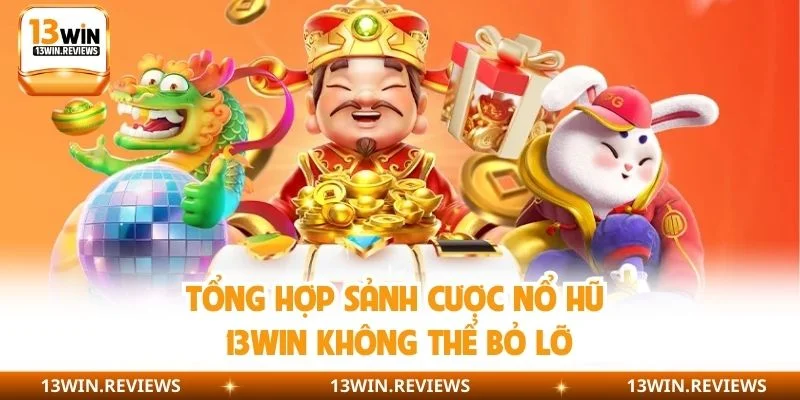 Tổng hợp sảnh cược nổ hũ 13WIN không thể bỏ lỡ