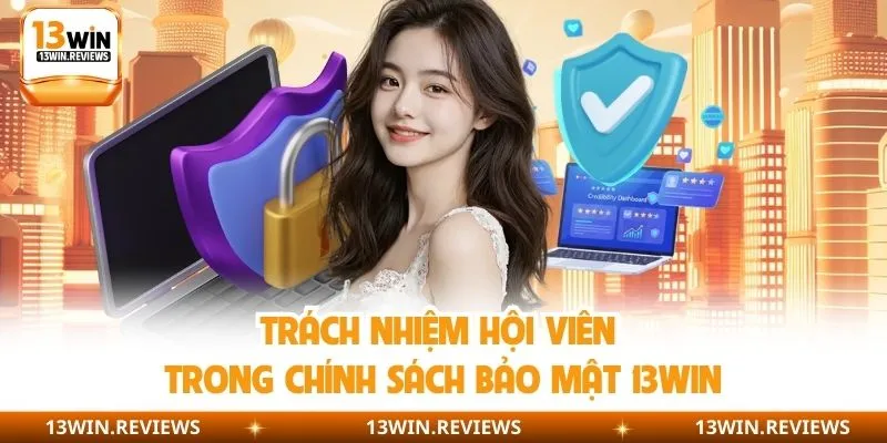 Trách nhiệm hội viên trong chính sách bảo mật 13WIN