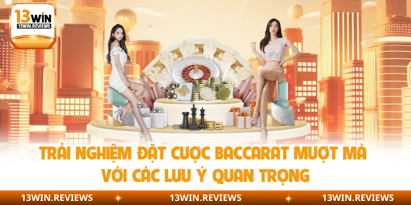 Trải nghiệm đặt cược Baccarat mượt mà với các lưu ý quan trọng