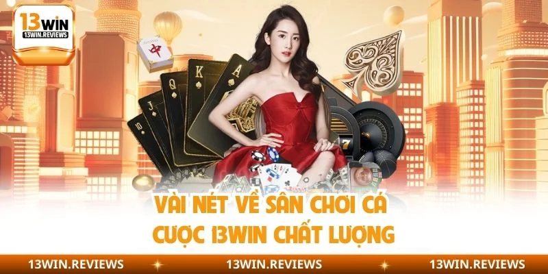 Vài nét về sân chơi cá cược 13WIN chất lượng
